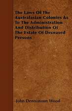 The Laws Of The Australasian Colonies As To The Administration And Distribution Of The Estate Of Deceased Persons