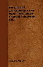 The Life And Correspondence Of Henry John Temple, Viscount Palmerston - Vol. I.