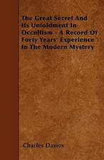 The Great Secret And Its Unfoldment In Occultism - A Record Of Forty Years' Experience In The Modern Mystery