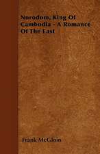 Norodom, King Of Cambodia - A Romance Of The East