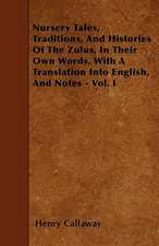 Nursery Tales, Traditions, And Histories Of The Zulus, In Their Own Words, With A Translation Into English, And Notes - Vol. I