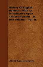 History Of English Humour - With An Introduction Upon Ancient Humour - In Two Volumes - Vol. II.