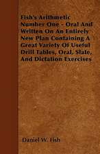 Fish's Arithmetic Number One - Oral And Written On An Entirely New Plan Containing A Great Variety Of Useful Drill Tables, Oral, Slate, And Dictation Exercises