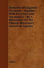 Elements Of Luganda Grammar - Together With Exercises And Vocabulary - By A Missionary Of The Church Missionary Society In Uganda