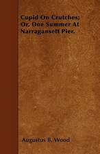 Cupid On Crutches; Or, One Summer At Narragansett Pier.