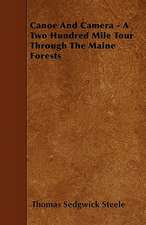 Canoe And Camera - A Two Hundred Mile Tour Through The Maine Forests