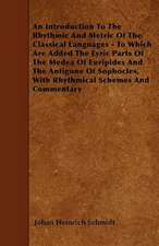 An Introduction To The Rhythmic And Metric Of The Classical Languages - To Which Are Added The Lyric Parts Of The Medea Of Euripides And The Antigone Of Sophocles, With Rhythmical Schemes And Commentary