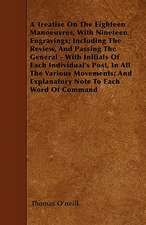 A Treatise On The Eighteen Manoeuvres, With Nineteen Engravings; Including The Review, And Passing The General - With Initials Of Each Individual's Post, In All The Various Movements; And Explanatory Note To Each Word Of Command