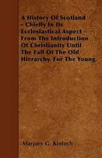 A History Of Scotland - Chiefly In Its Ecclesiastical Aspect - From The Introduction Of Christianity Until The Fall Of The Old Hierarchy. For The Young.