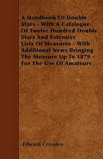 A Handbook Of Double Stars - With A Catalogue Of Twelve Hundred Double Stars And Extensive Lists Of Measures - With Additional News Bringing The Measure Up To 1879 - For The Use Of Amateurs