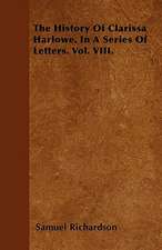 The History Of Clarissa Harlowe. In A Series Of Letters. Vol. VIII.