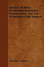 Science Of Voice Production And Voice Preservation - For Use Of Speakers And Singers