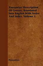 Pausanias' Description Of Greece, Translated Into English With Notes And Index. Volume 1.