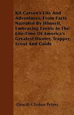 Kit Carson's Life And Adventures, From Facts Narrated By Himself, Embracing Events In The Life-Time Of America's Greatest Hunter, Trapper, Scout And Guide