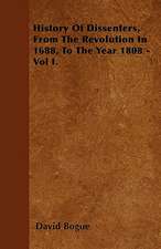 History Of Dissenters, From The Revolution In 1688, To The Year 1808 - Vol I.