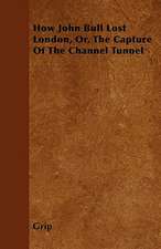 How John Bull Lost London, Or, The Capture Of The Channel Tunnel