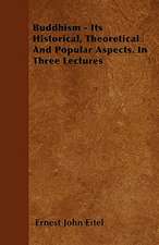 Buddhism - Its Historical, Theoretical And Popular Aspects. In Three Lectures