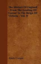 The History Of England - From The Landing Of Caesar To The Reign Of Victoria - Vol. II