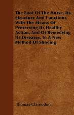 The Foot Of The Horse, Its Structure And Functions With The Means Of Preserving Its Healthy Action, And Of Remedying Its Diseases, In A New Method Of Shoeing