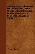 A Comparative Grammar Of The Sanskrit, Zend, Greek, Latin, Lithuanian, Gothic, German, And Sclavonic Languages - Vol II.