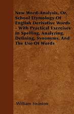 New Word-Analysis, Or, School Etymology Of English Derivative Words - With Practical Exercises In Spelling, Analyzing, Defining, Synonyms, And The Use Of Words