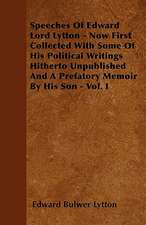 Speeches Of Edward Lord Lytton - Now First Collected With Some Of His Political Writings Hitherto Unpublished And A Prefatory Memoir By His Son - Vol. I