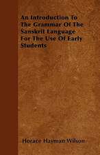 An Introduction To The Grammar Of The Sanskrit Language For The Use Of Early Students