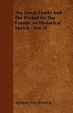 The Great Conde And The Period Of The Fronde An Historical Sketch - Vol. II