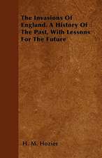 The Invasions Of England. A History Of The Past, With Lessons For The Future