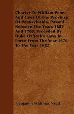 Charter To William Penn, And Laws Of The Province Of Pennsylvania, Passed Between The Years 1682 And 1700, Preceded By Duke Of York's Laws In Force From The Year 1676 To The Year 1682