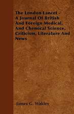 The London Lancet - A Journal Of British And Foreign Medical, And Chemical Science, Criticism, Literature And News