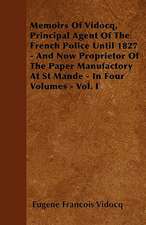 Memoirs Of Vidocq, Principal Agent Of The French Police Until 1827 - And Now Proprietor Of The Paper Manufactory At St Mande - In Four Volumes - Vol. I