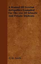 A Manual Of Grecian Antiquities Compiled For The Use Of Schools And Private Students