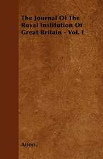 The Journal Of The Royal Institution Of Great Britain - Vol. I