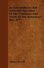 An Extraordinary But Authentic Narrative of the Penitance and Death of the Notorious Mrs. D***.