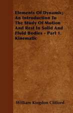 Elements Of Dynamic; An Introduction To The Study Of Motion And Rest In Solid And Fluid Bodies - Part 1. Kinematic