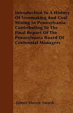 Introduction To A History Of Ironmaking And Coal Mining In Pennsylvania. Contributing To The Final Report Of The Pennsylvania Board Of Centennial Managers