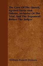 The Case Of The Queen, Against Serva And Others, Inclusive Of The Trial, And The Argument Before The Judges