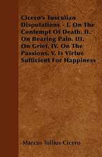 Cicero's Tusculan Disputations; Also, Treatises on the Nature of the Gods, and on The Commonwealth