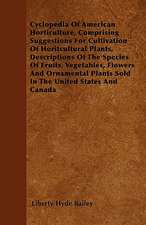 Cyclopedia Of American Horticulture, Comprising Suggestions For Cultivation Of Horitcultural Plants, Descriptions Of The Species Of Fruits, Vegetables, Flowers And Ornamental Plants Sold In The United States And Canada