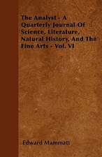 The Analyst - A Quarterly Journal Of Science, Literature, Natural History, And The Fine Arts - Vol. VI