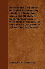 Henderson's Test Words in English Orthography - With Full Definitions, Also a List of Modern Geographical Names, with Their Pronunciation, for the Use: My Life on the Land