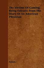 The Victims Of Gaming; Being Extracts From The Diary Of An American Physician