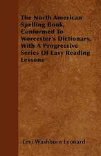 The North American Spelling Book, Conformed to Worcester's Dictionary, with a Progressive Series of Easy Reading Lessons