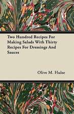 Two Hundred Recipes For Making Salads With Thirty Recipes For Dressings And Sauces