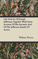 Life And Art Of Joseph Jefferson; Together With Some Account Of His Ancestry And Of The Jefferson Family Of Actors