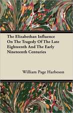 The Elizabethan Influence On The Tragedy Of The Late Eighteenth And The Early Nineteenth Centuries