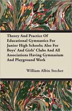 Theory And Practice Of Educational Gymnastics For Junior High Schools; Also For Boys' And Girls' Clubs And All Associations Having Gymnasium And Playground Work