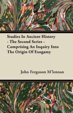 Studies In Ancient History - The Second Series - Comprising An Inquiry Into The Origin Of Exogamy