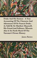 Drake And His Yeomen - A True Accounting Of The Character And Adventures Of Sir Francis Drake - As Told By Sir Matthew Maunsell, His Friend And Follower. Wherein Also Is Set Forth Much Of The Narrator's Private History